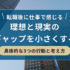 転職後に仕事で感じる理想と現実のギャップを小さくする具体的な3つの行動と考え方