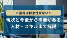 IT業界は将来性がない?!現状と今後から需要がある人材・スキルまで解説