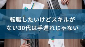 転職したいけどスキルがない30代は手遅れじゃない【理由と転職対策も紹介】｜キリンのIT転職