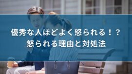 優秀な人ほどよく怒られる！？怒られる理由と対処法