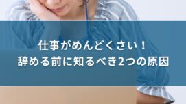 仕事がめんどくさい！辞める前に知るべき2つの原因と考え方